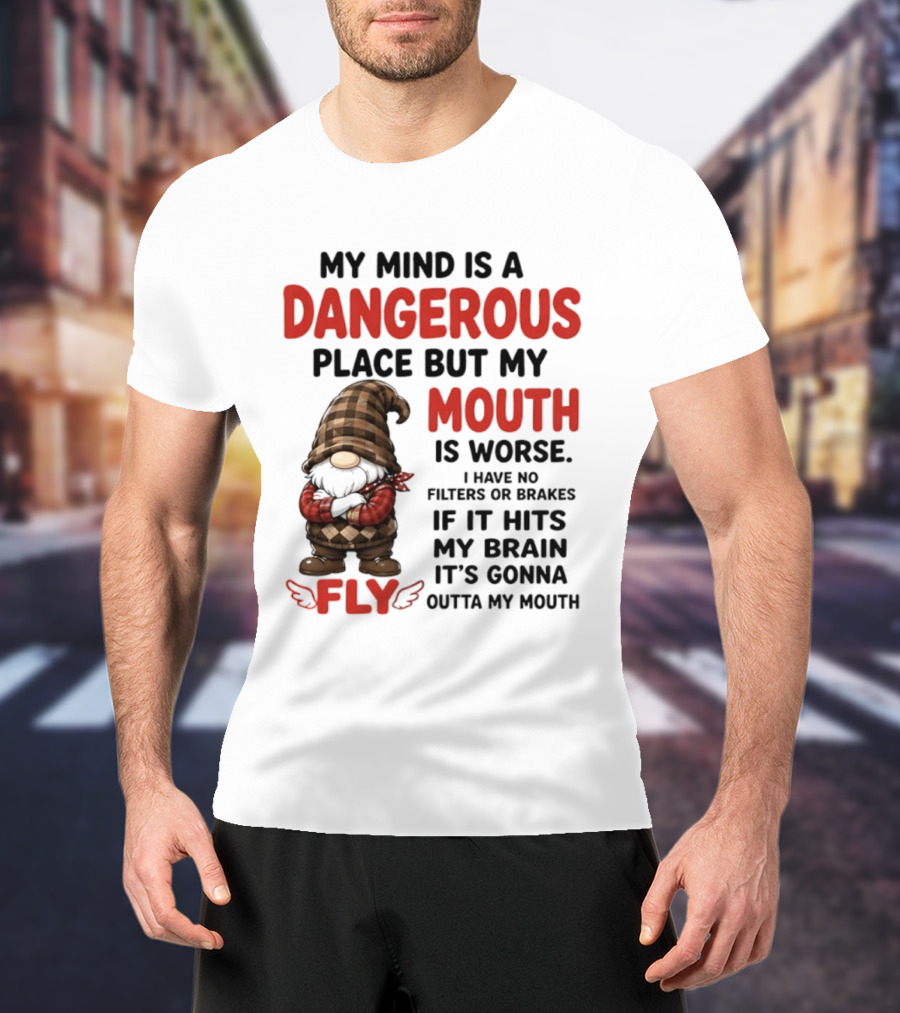 My Mind Is A Dangerous Place But My Mouth Is Worse Gnome Fly No Filters Or Brakes T-Shirt