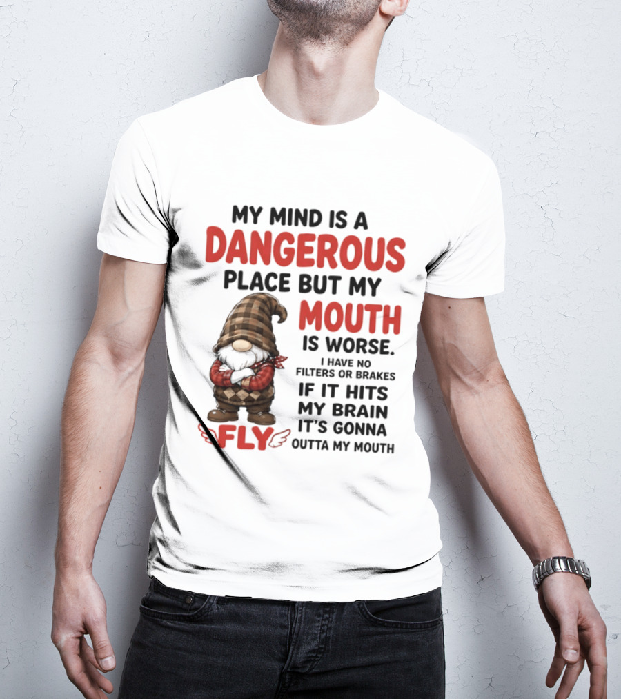 My Mind Is A Dangerous Place But My Mouth Is Worse Gnome Fly No Filters Or Brakes T-Shirt