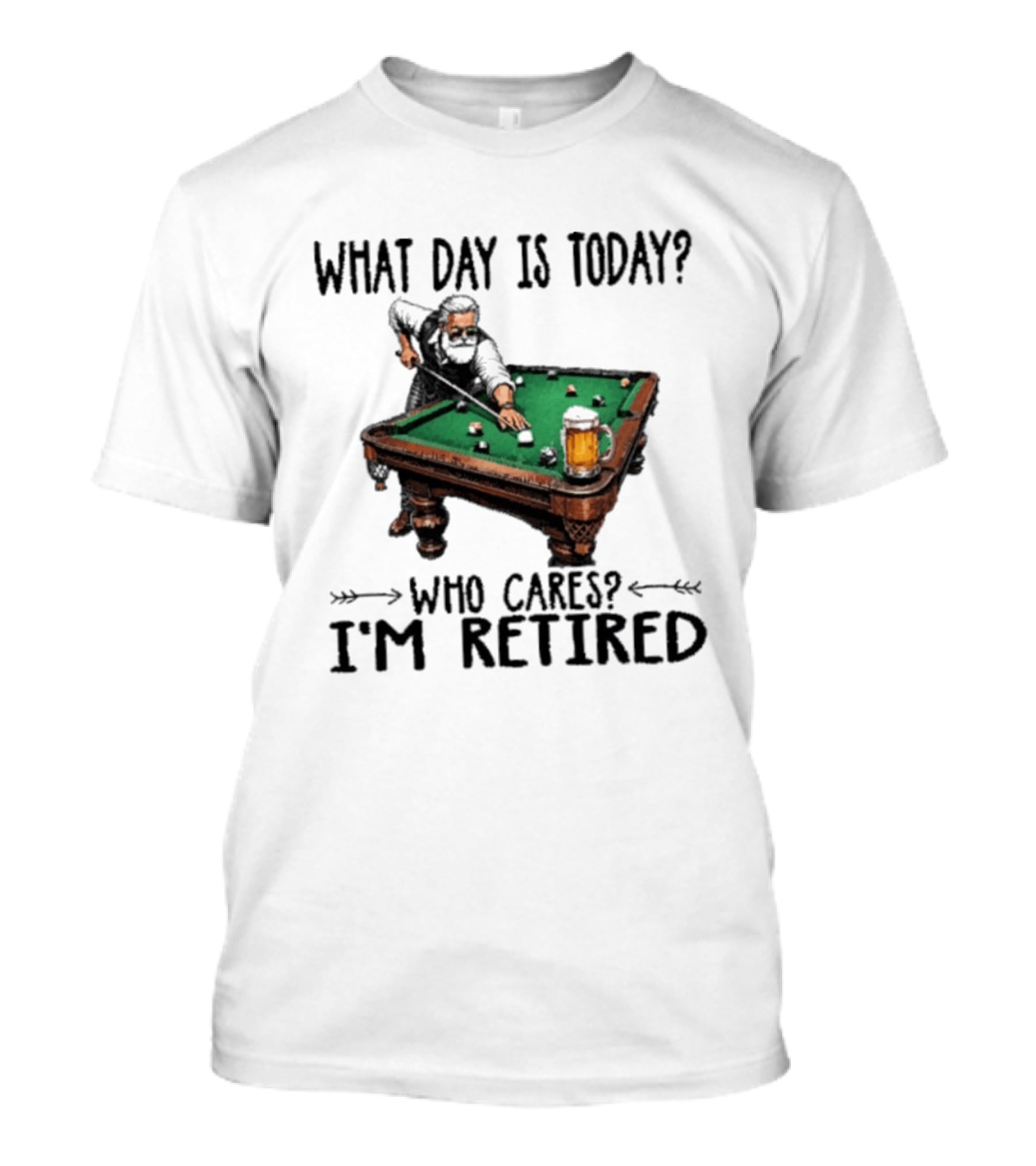 What Day Is Today Who Cares I'm Retired Funny Billiards Beer T-Shirt