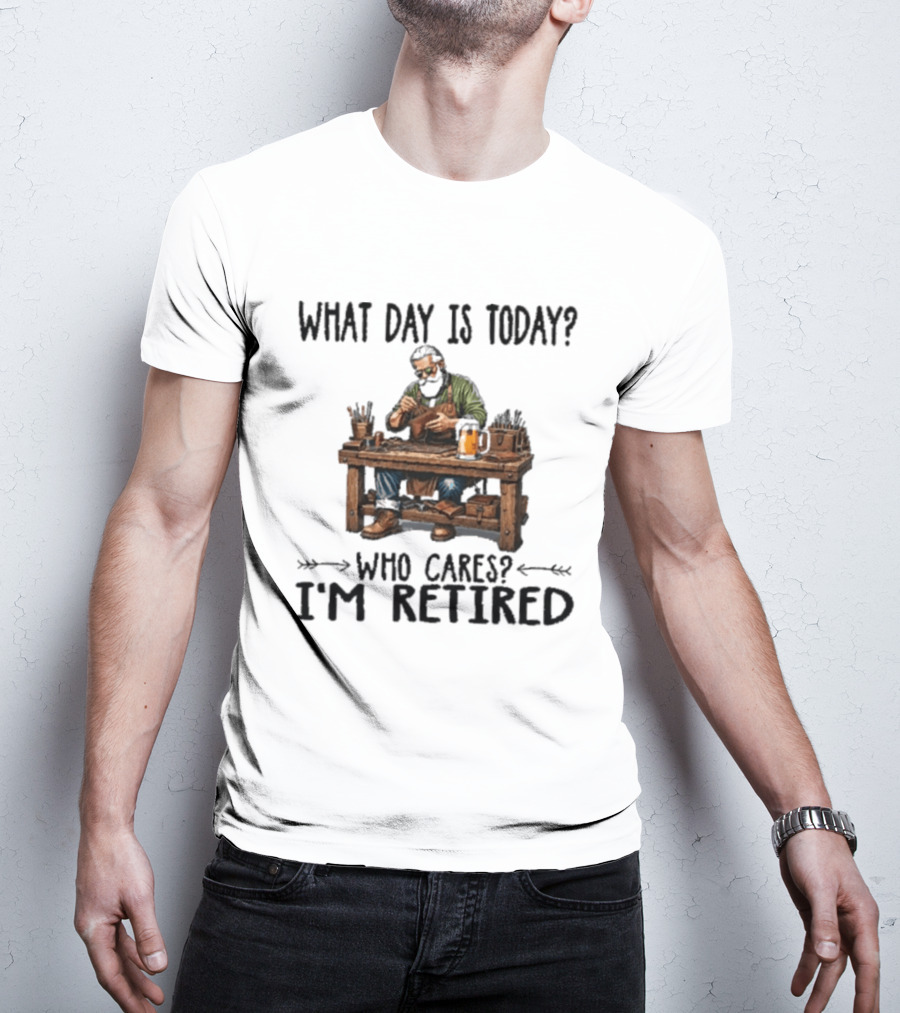 What Day Is Today Who Cares I'm Retired Leatherworking Beer Retirement T-Shirt