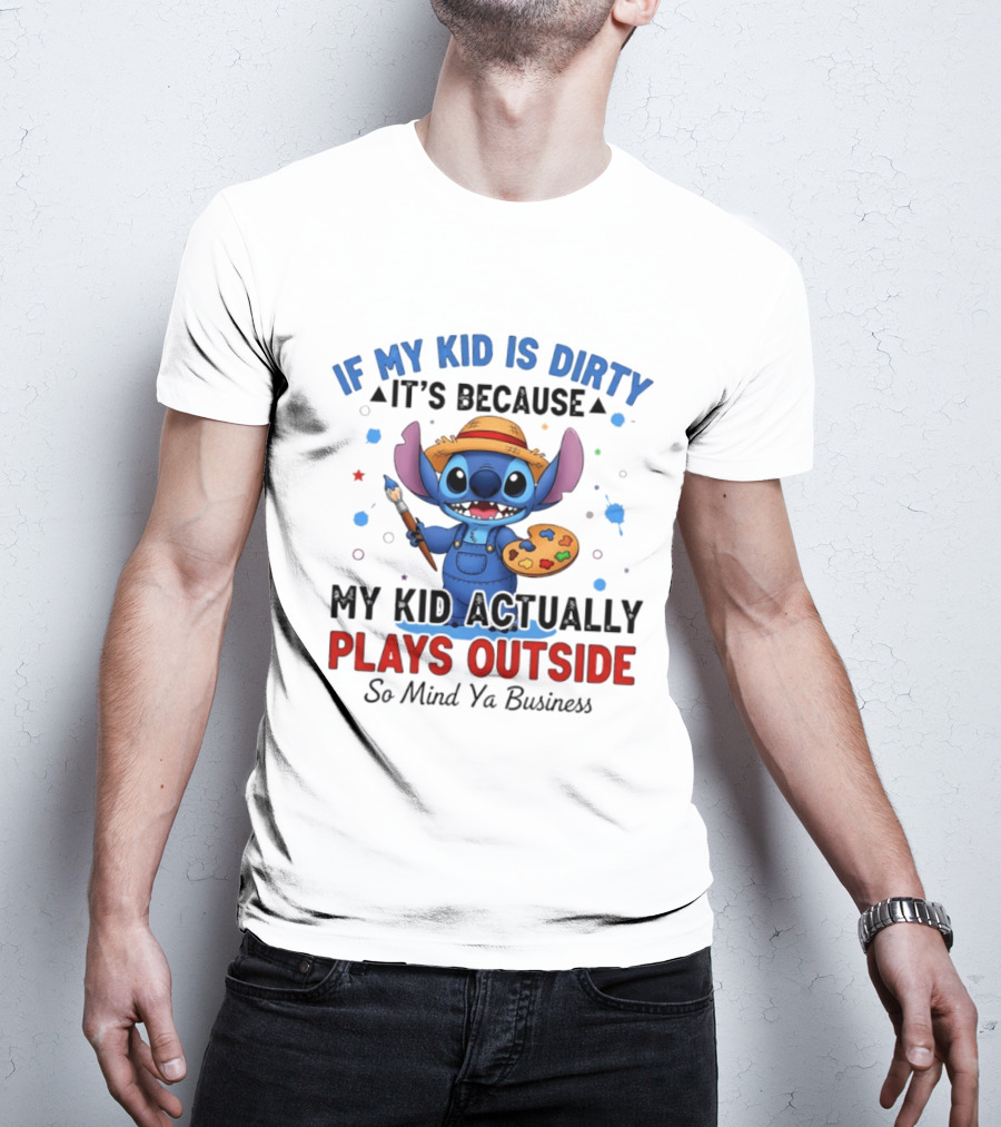 Stitch If My Kid Is Dirty It's Because My Kid Actually Plays Outside So Mind Ya Business T-Shirt