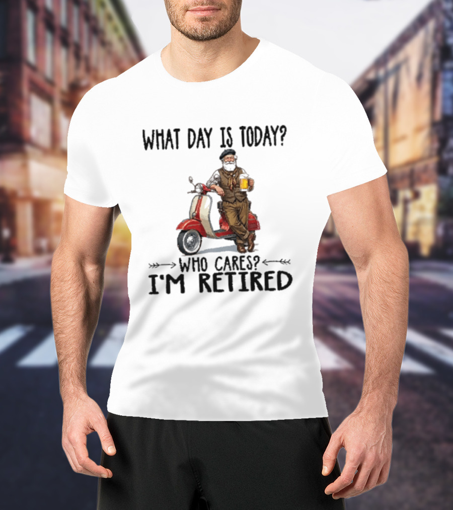 What Day Is Today Who Cares I'm Retired Vespa Beer T-Shirt