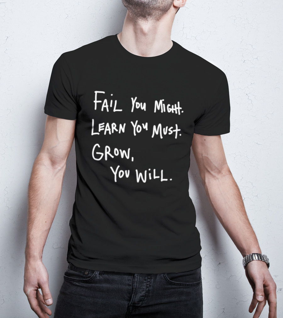 Fail You Might Learn You Must Grow You Will T-Shirt