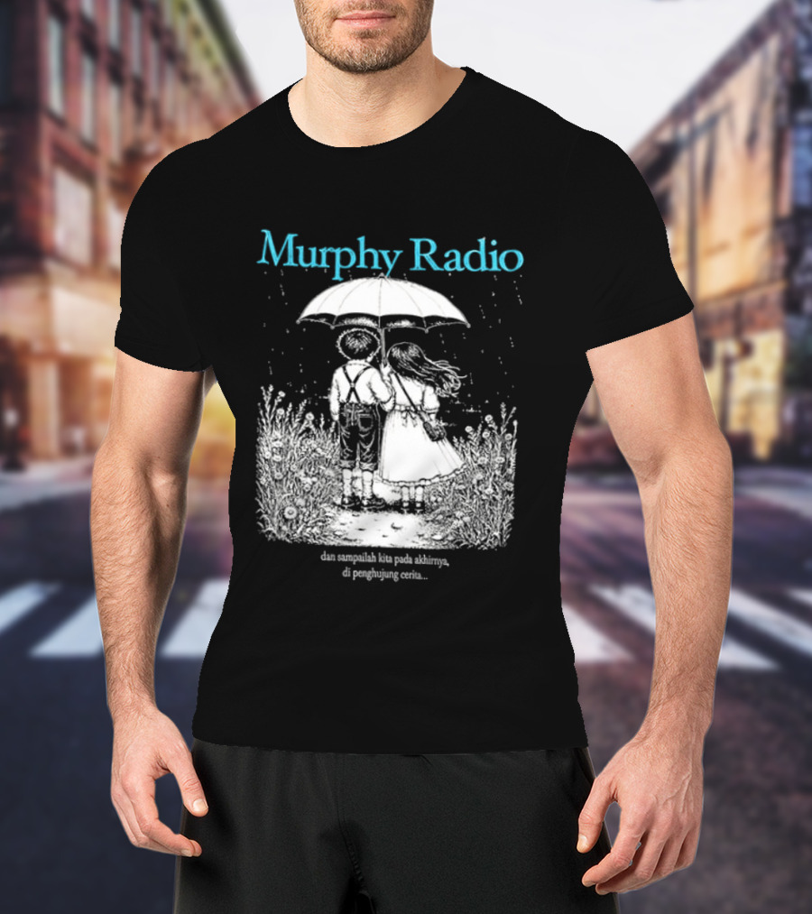 Murphy Radio Sampailah Kita Pada Akhirnya Di Penghujung Cerita Selalu Ada Makna Dari Setiap Pertemuan 2 Sided T-Shirt