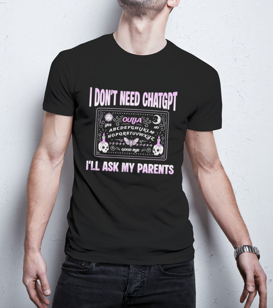 Ouija Themed I Don't Need ChatGPT I'll Ask My Parents T-Shirt