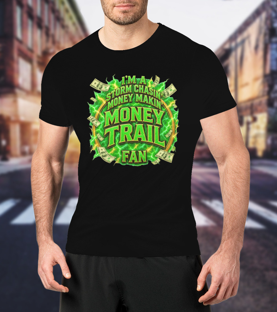 I'm A Storm Chasin' Money Makin' Money Trail Fan T-Shirt