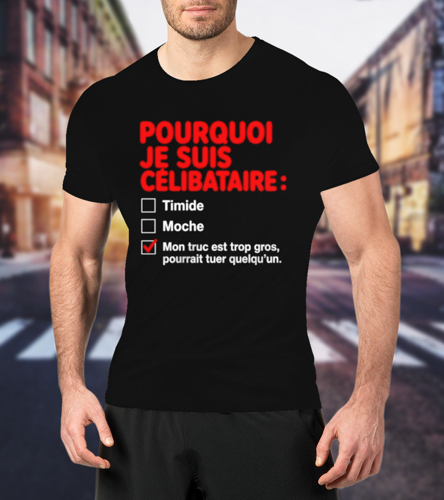 Pourquoi Je Suis Célibataire Mon Truc Est Trop Gros Pourrait Tuer Quelqu'un T-Shirt