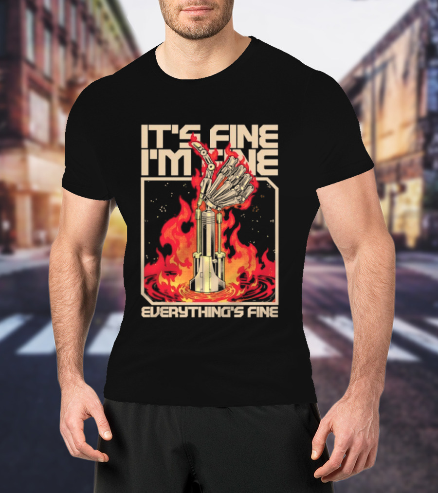 It's Fine I'm Fine Everything's Fine Robotic Hand In Flames T-Shirt