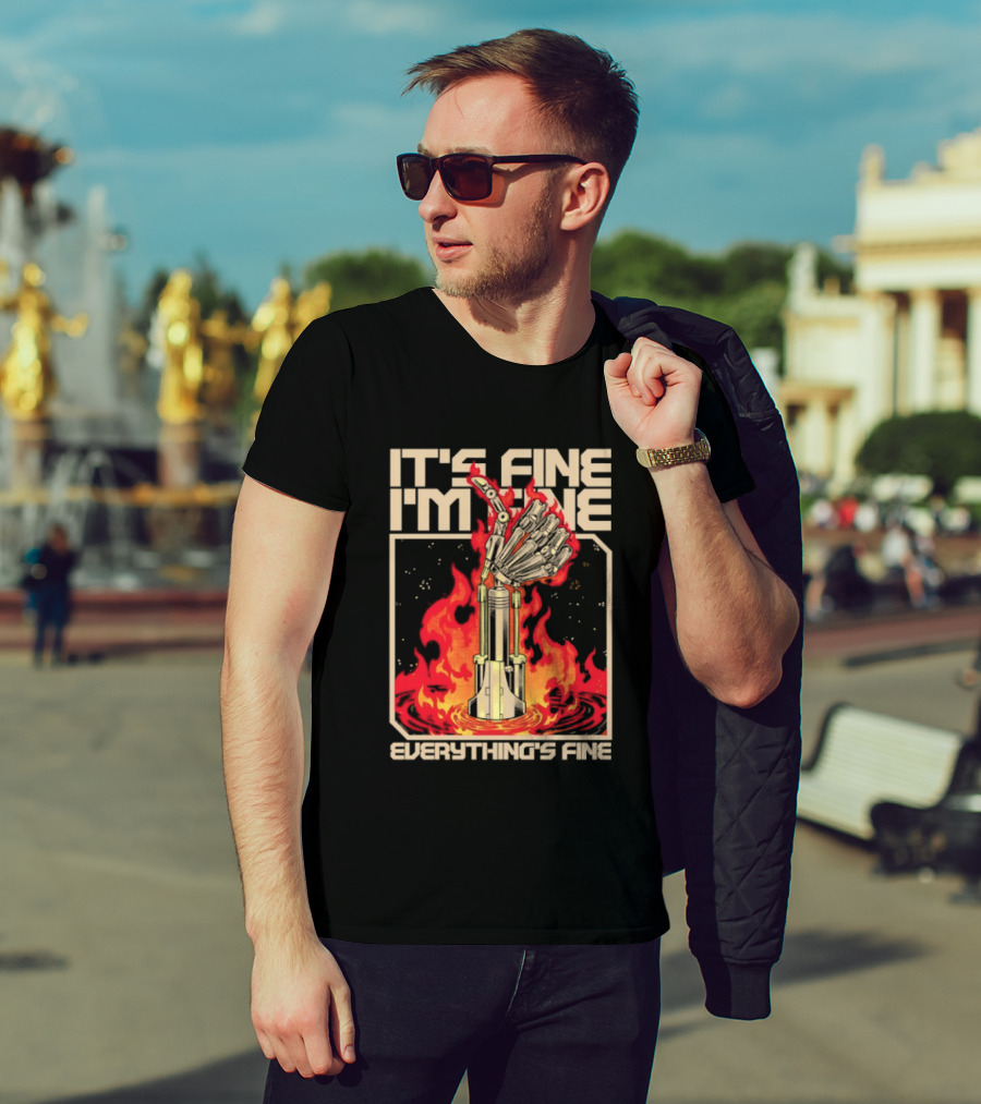 It's Fine I'm Fine Everything's Fine Robotic Hand In Flames T-Shirt