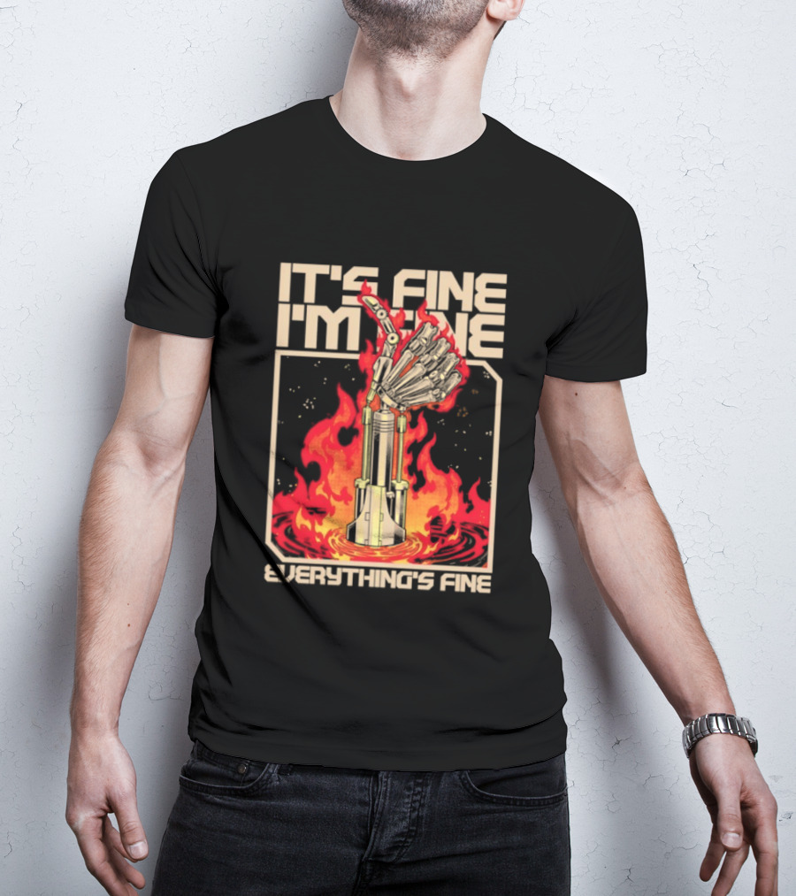 It's Fine I'm Fine Everything's Fine Robotic Hand In Flames T-Shirt