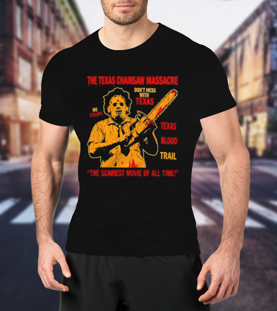 The Texas Chainsaw Massacre Don't Mess With Texas Blood Trail The Scariest Movie Of All Time T-Shirt