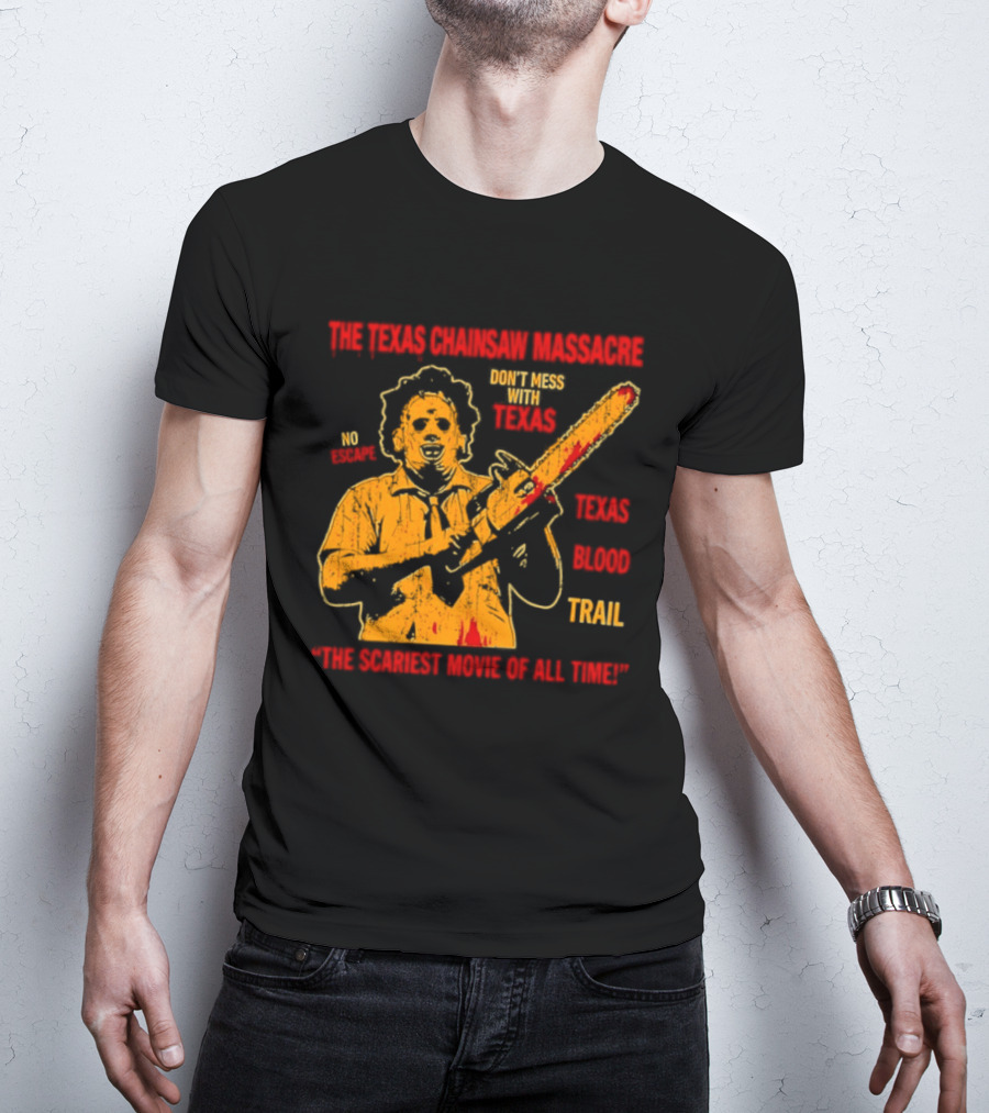 The Texas Chainsaw Massacre Don't Mess With Texas Blood Trail The Scariest Movie Of All Time T-Shirt