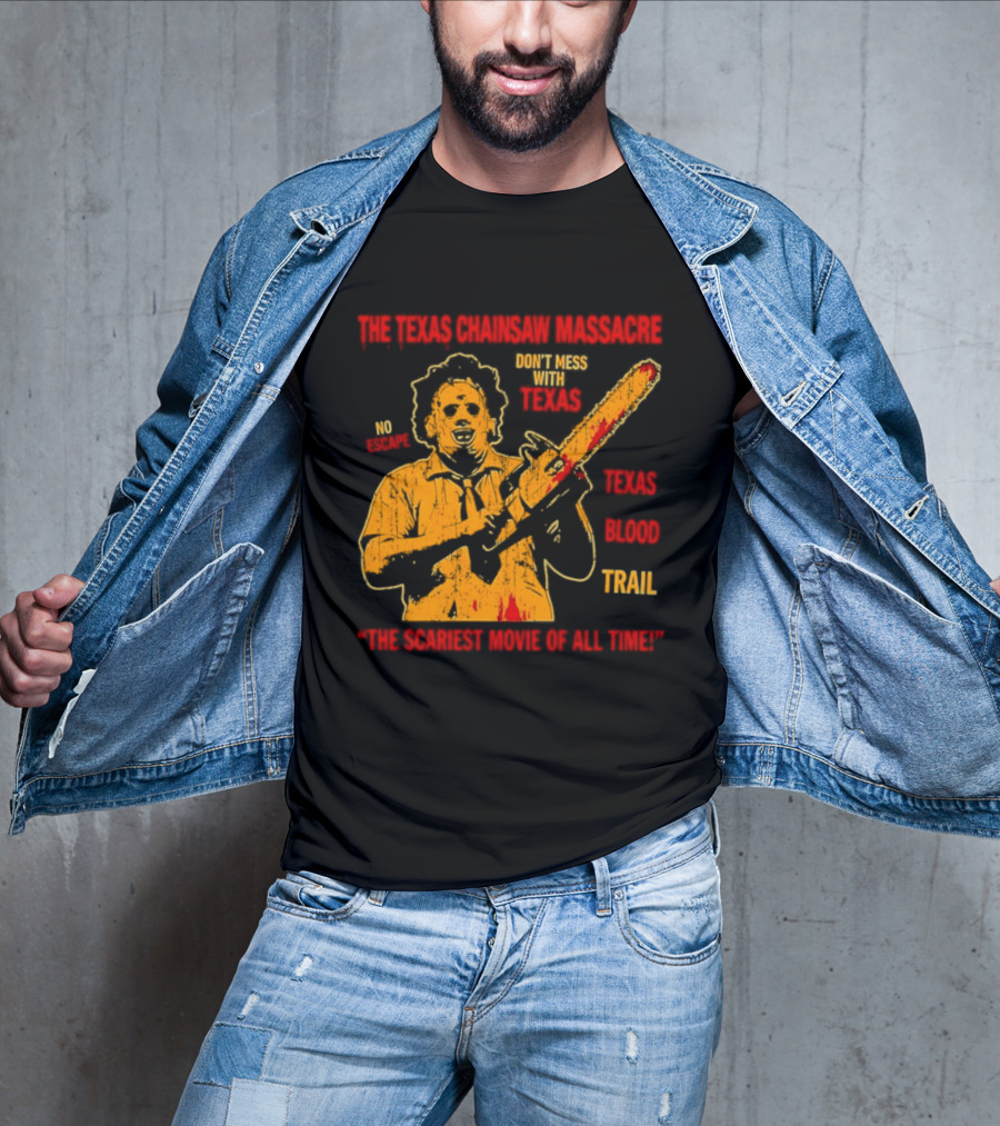 The Texas Chainsaw Massacre Don't Mess With Texas Blood Trail The Scariest Movie Of All Time T-Shirt
