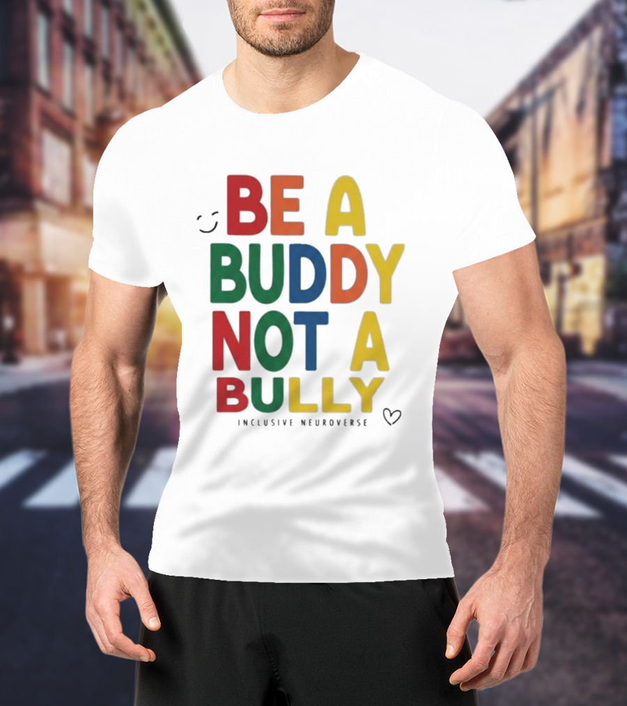 Be A Buddy Not A Bully Inclusive Neuroverse Positive Message T-Shirt