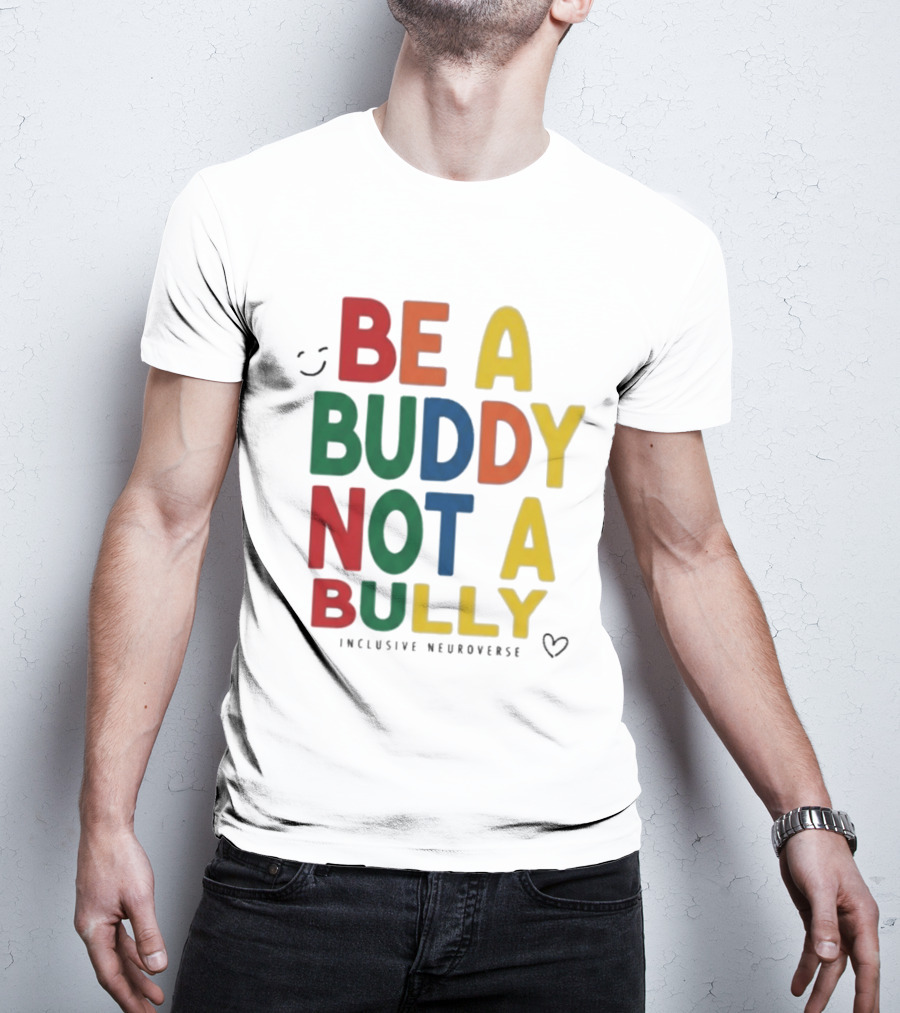Be A Buddy Not A Bully Inclusive Neuroverse Positive Message T-Shirt