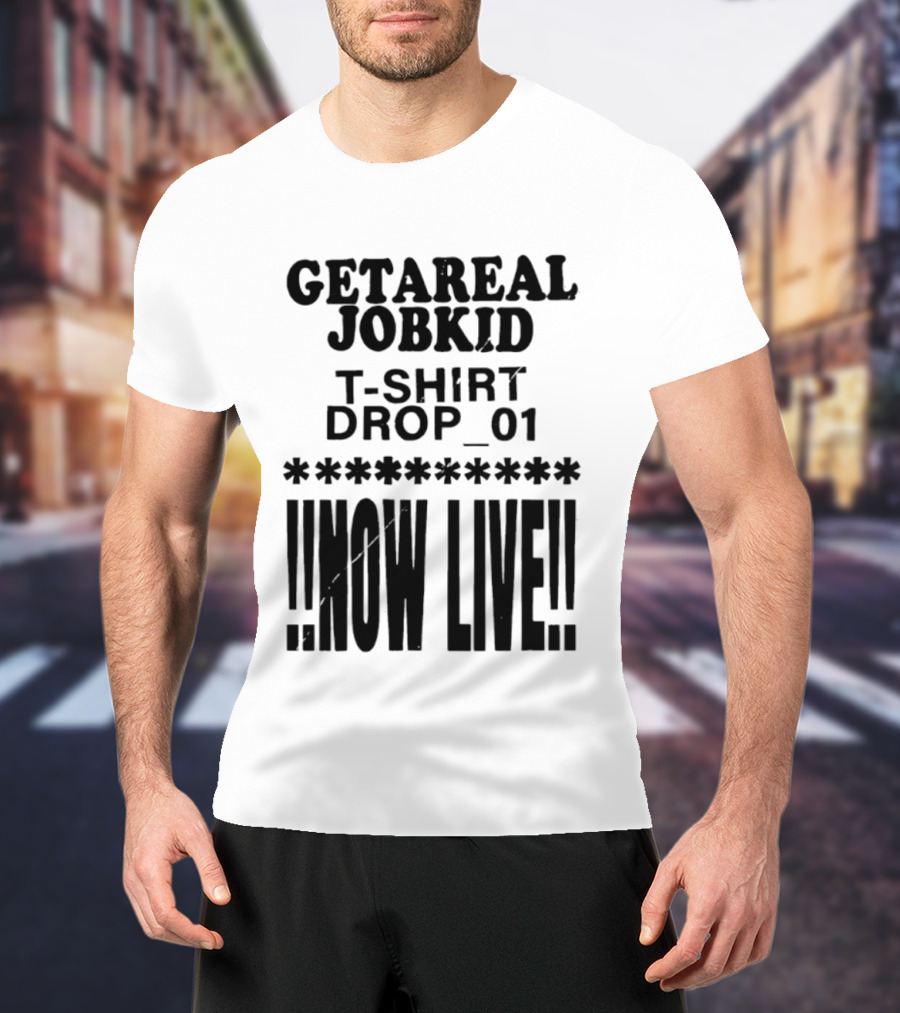 Getareal Jobkid Drop 01 Now Live T-Shirt
