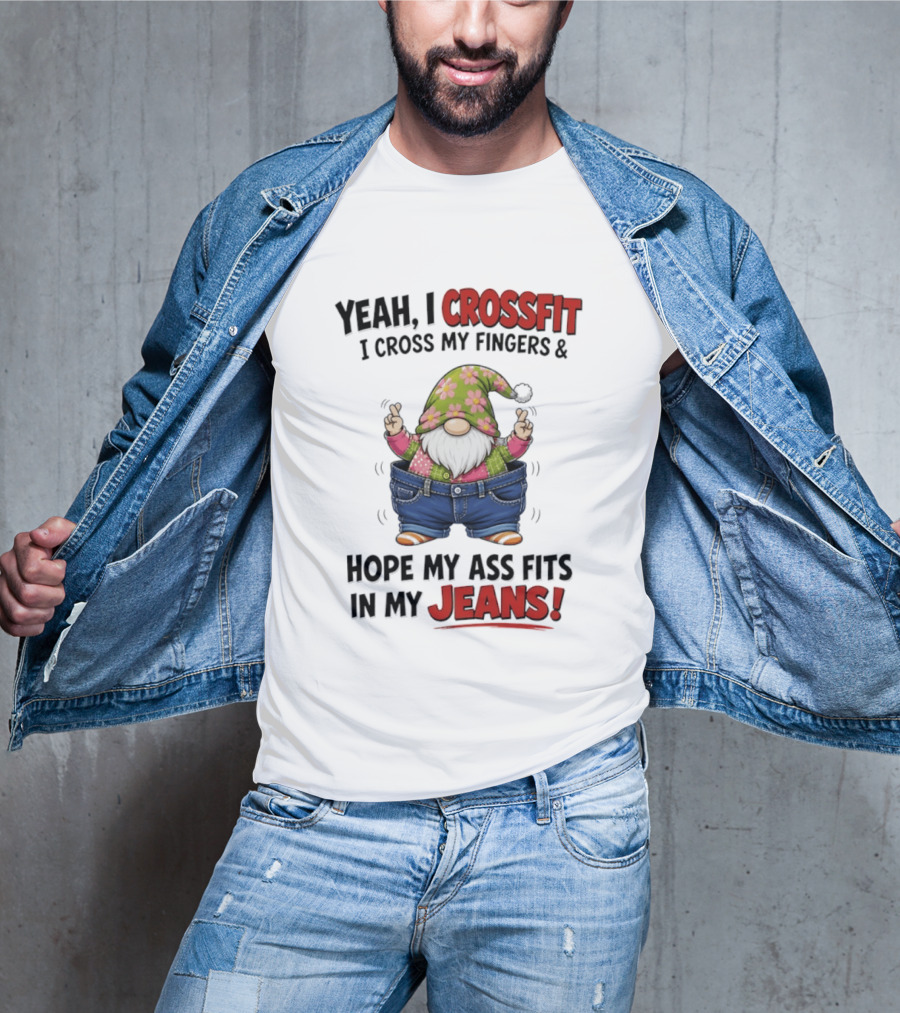 Yeah I CrossFit I Cross My Fingers And Hope My Ass Fits In My Jeans Gnome T-Shirt