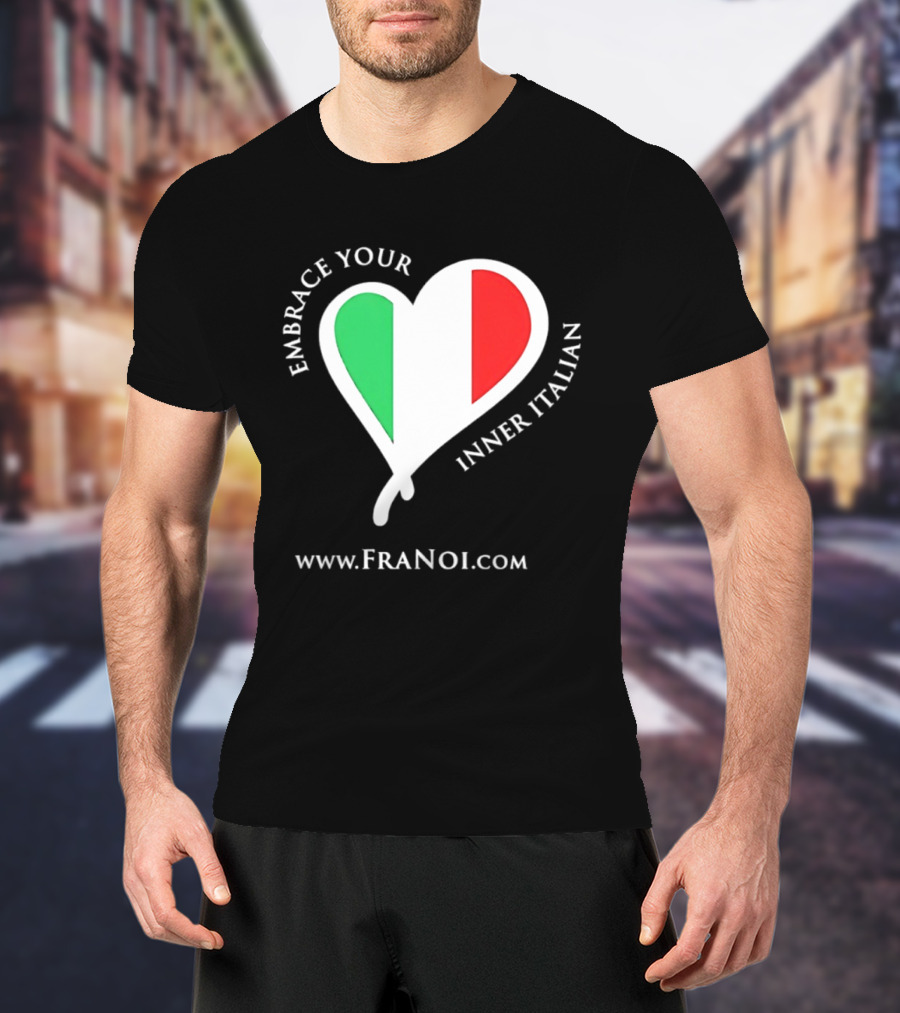 Embrace Your Inner Italian Heart Www.FRANOI.com T-Shirt