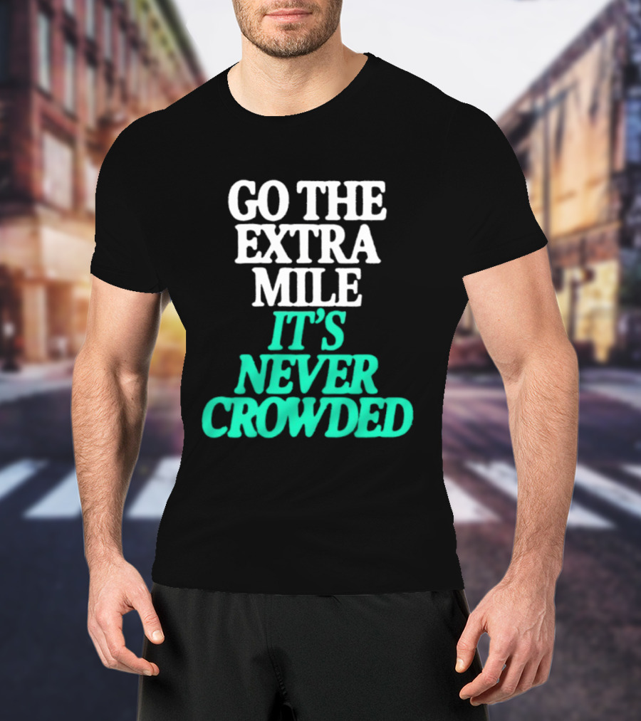 Go The Extra Mile It's Never Crowded Motivational T-Shirt