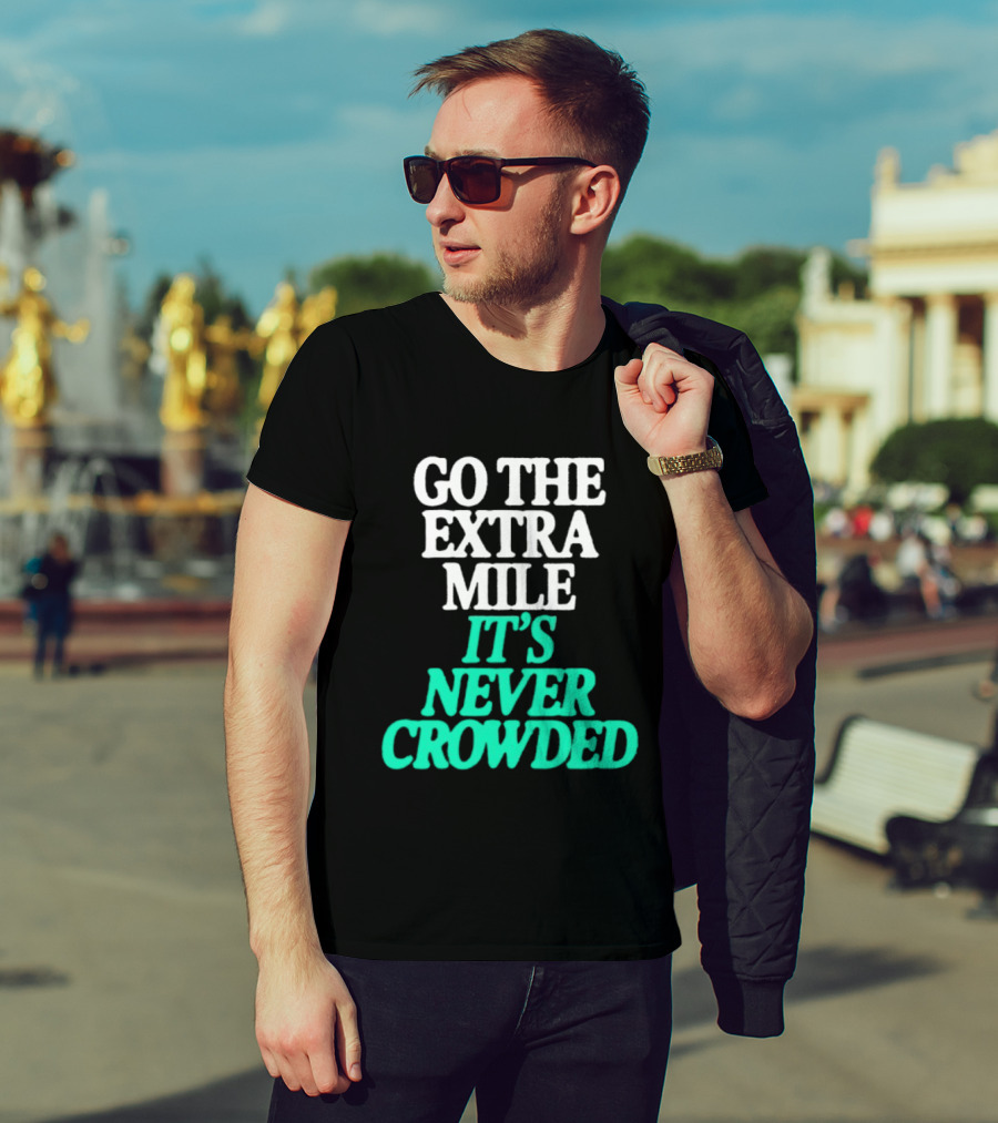 Go The Extra Mile It's Never Crowded Motivational T-Shirt