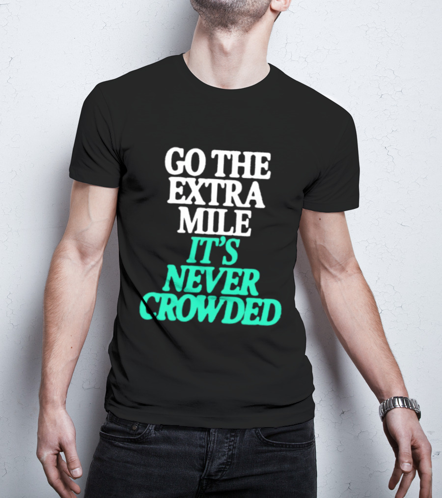 Go The Extra Mile It's Never Crowded Motivational T-Shirt