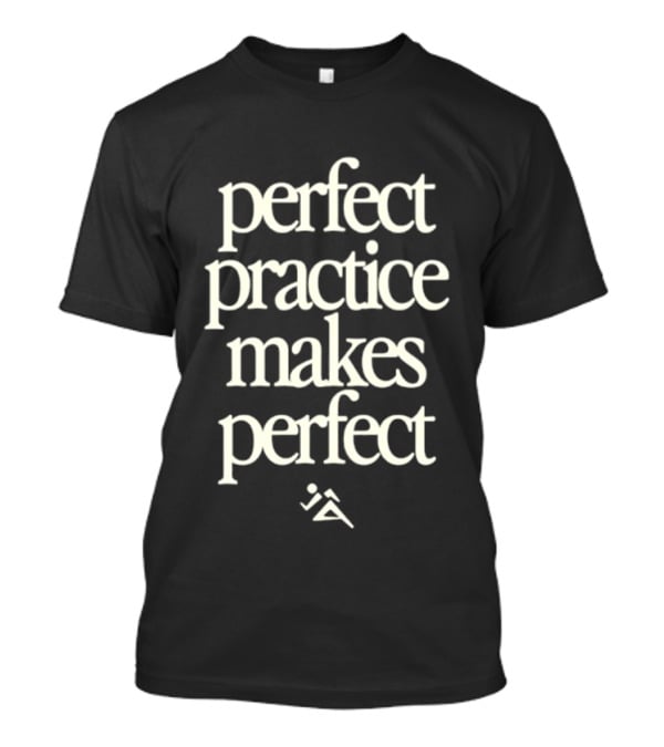 Perfect Practice Makes Perfect Motivation T-Shirt
