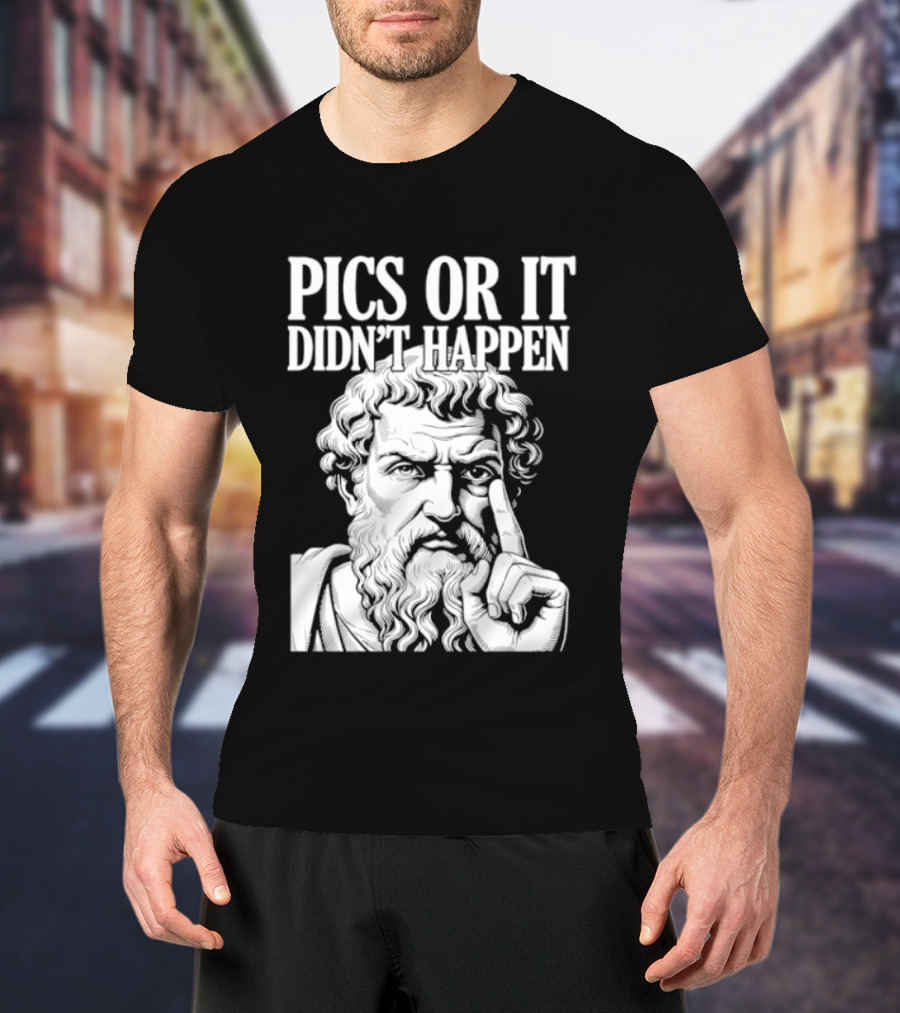 Pics Or It Didn't Happen Greek Philosopher T-Shirt
