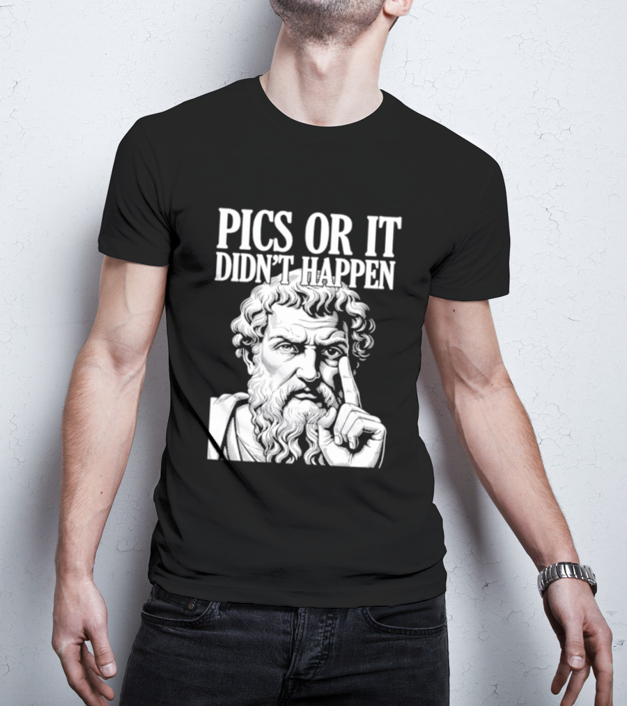 Pics Or It Didn't Happen Greek Philosopher T-Shirt