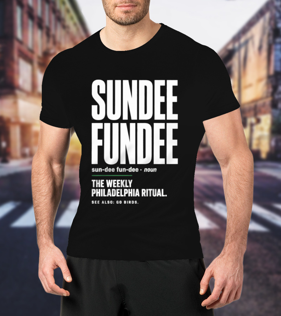 Sundee Fundee The Weekly Philadelphia Ritual See Also Go Birds T-Shirt
