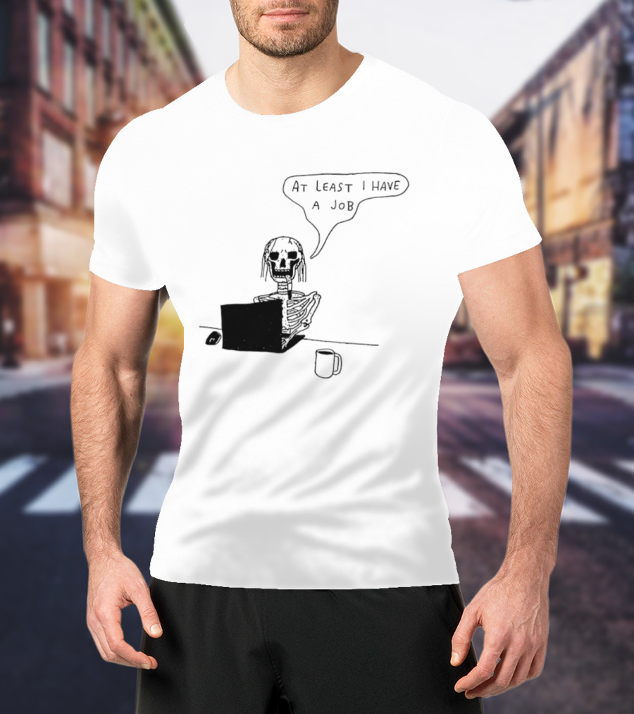 At Least I Have A Job Skeleton Working On Laptop Coffee Cup T-Shirt