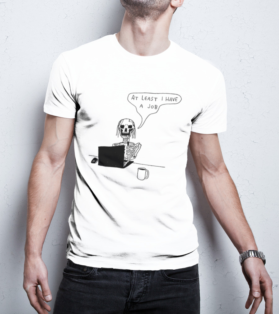 At Least I Have A Job Skeleton Working On Laptop Coffee Cup T-Shirt