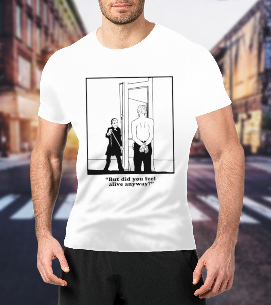 But Did You Feel Alive Anyway Existential Man In Doorway T-Shirt