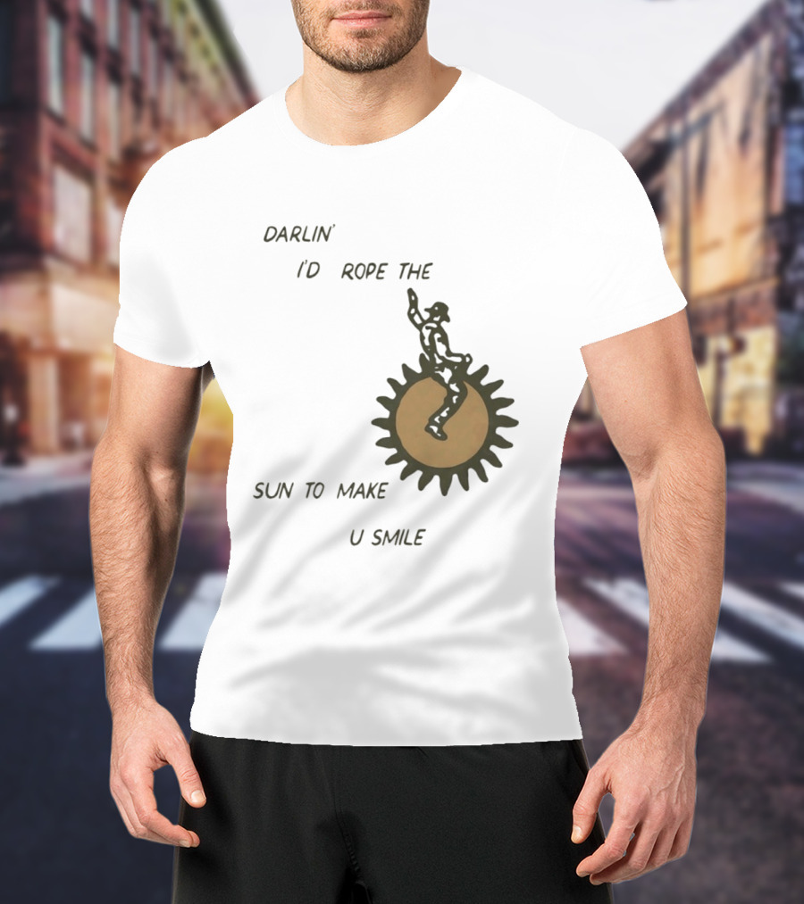 Darlin' I'd Rope The Sun To Make U Smile Cowboy T-Shirt