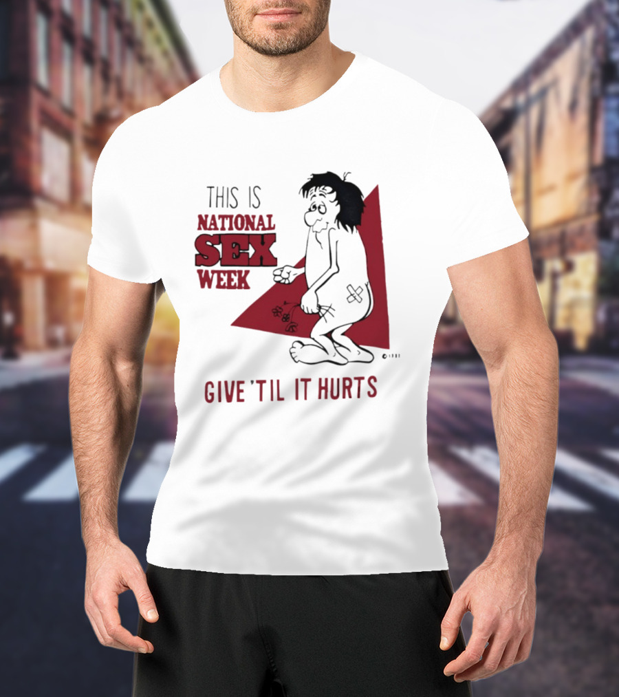 This Is National Sex Week Give Til It Hurts Humor Graphic With Cartoon Character Holding Flowers T-Shirt