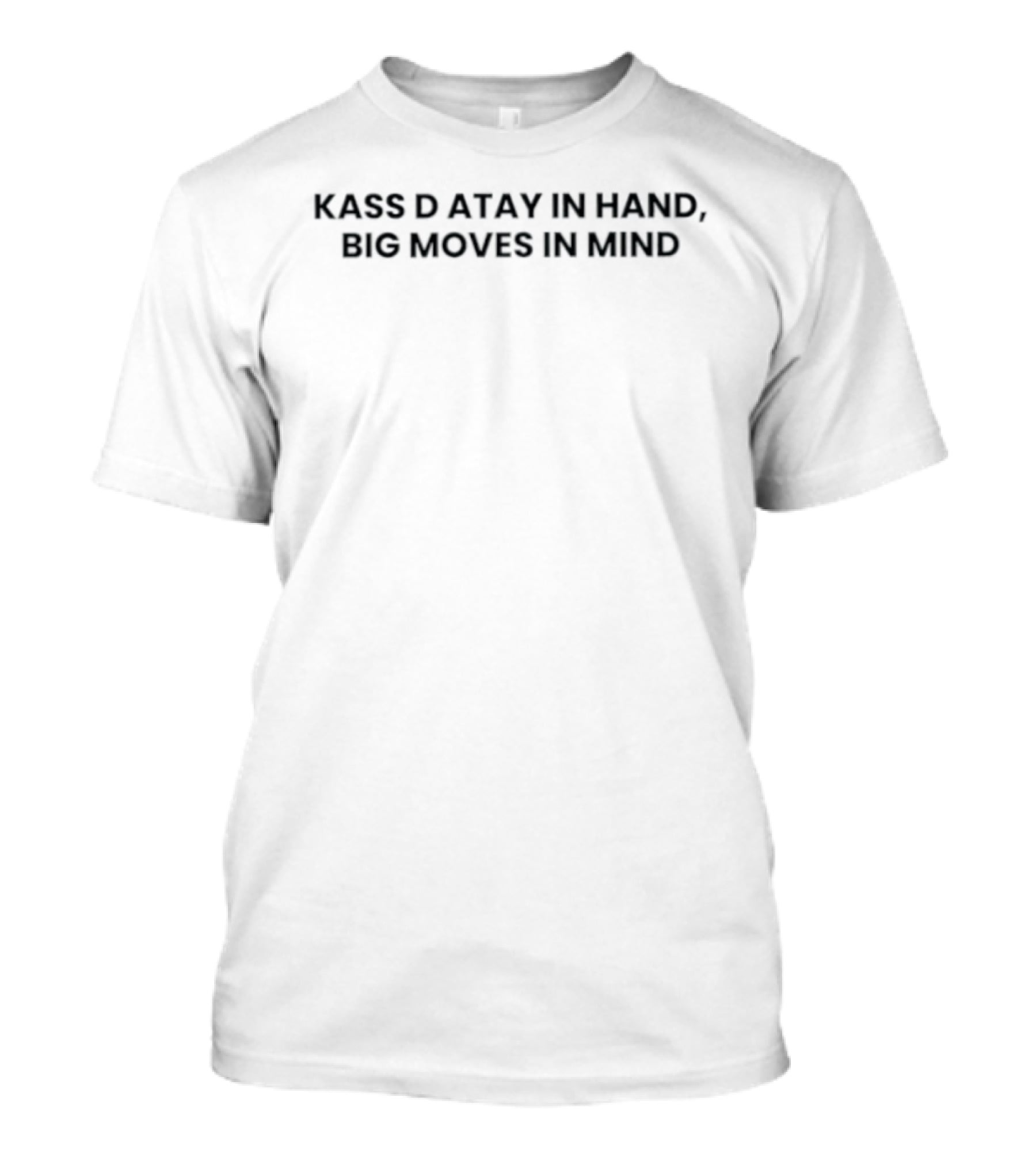 Kass D Atay In Hand Big Moves In Mind T-Shirt