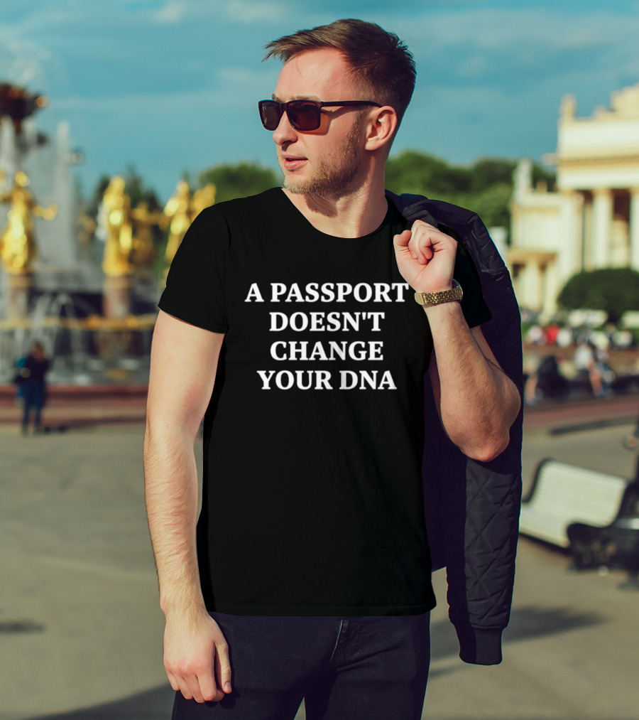 A Passport Doesn't Change Your DNA Statement Bold White T-Shirt