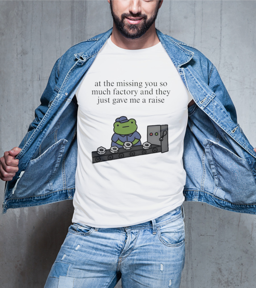 At The Missing You So Much Factory And They Just Gave Me A Raise Frog Worker Conveyor Belt T-Shirt