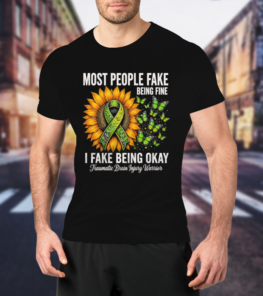 Most People Fake Being Fine I Fake Being Okay Traumatic Brain Injury Warrior Sunflower Ribbon Butterfly T-Shirt