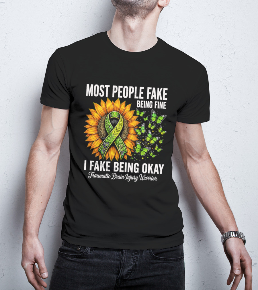 Most People Fake Being Fine I Fake Being Okay Traumatic Brain Injury Warrior Sunflower Ribbon Butterfly T-Shirt