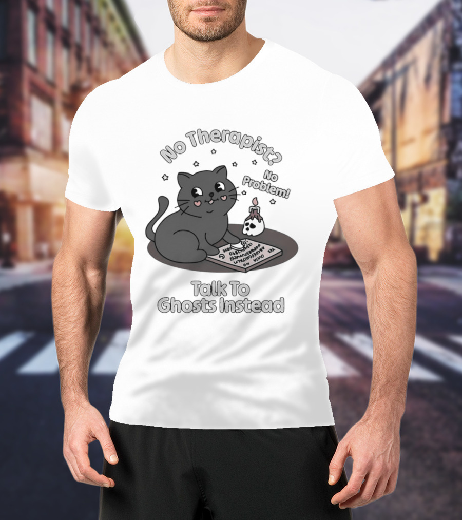 No Therapist No Problem Cat Talk To Ghosts Instead T-Shirt