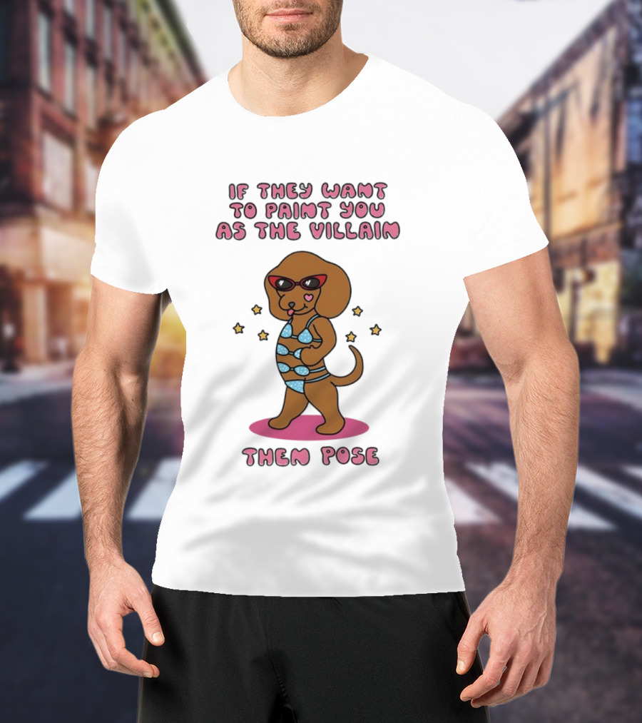 Dachshund If They Want To Paint You As The Villain Then Pose Fun Sunglasses And Stars T-Shirt
