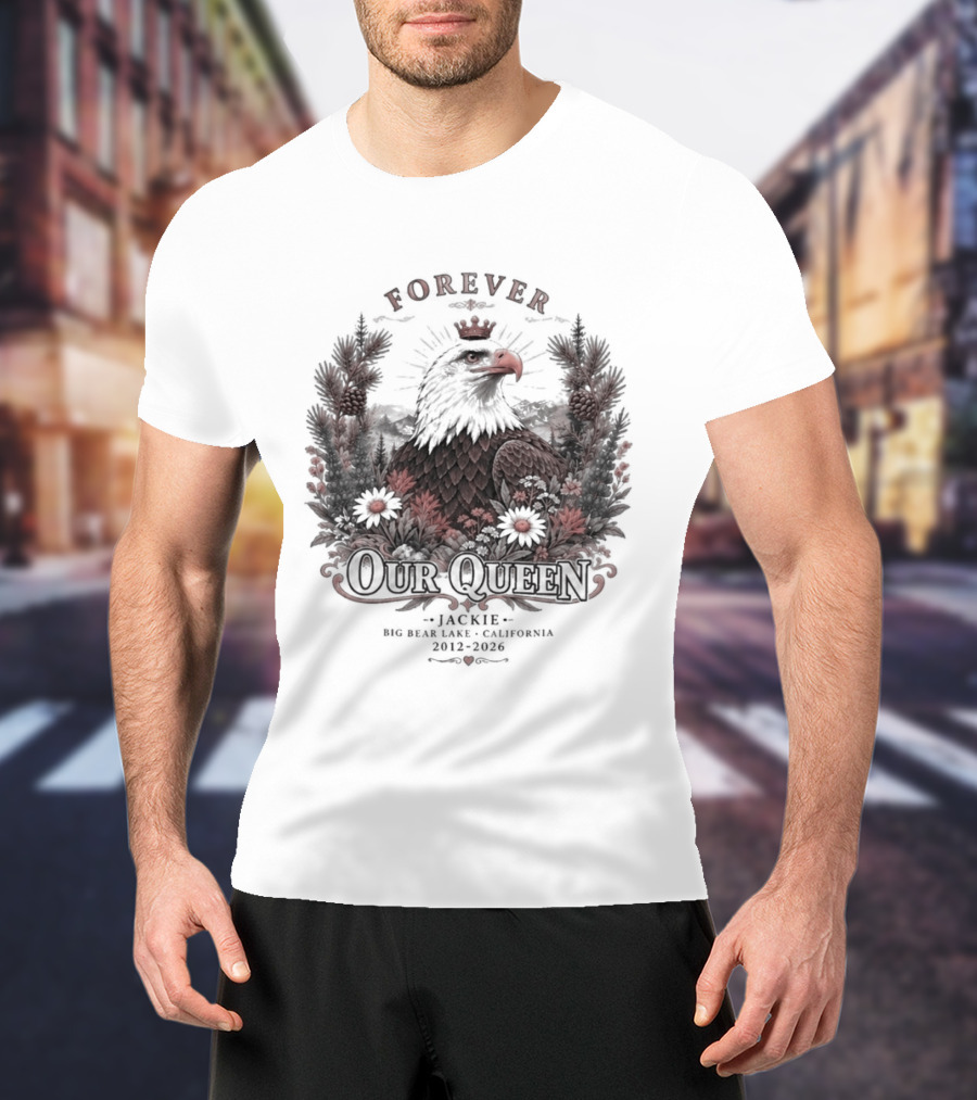 Forever Our Queen Jackie Big Bear Lake California 2012 2016 Eagle Crown Flowers T-Shirt