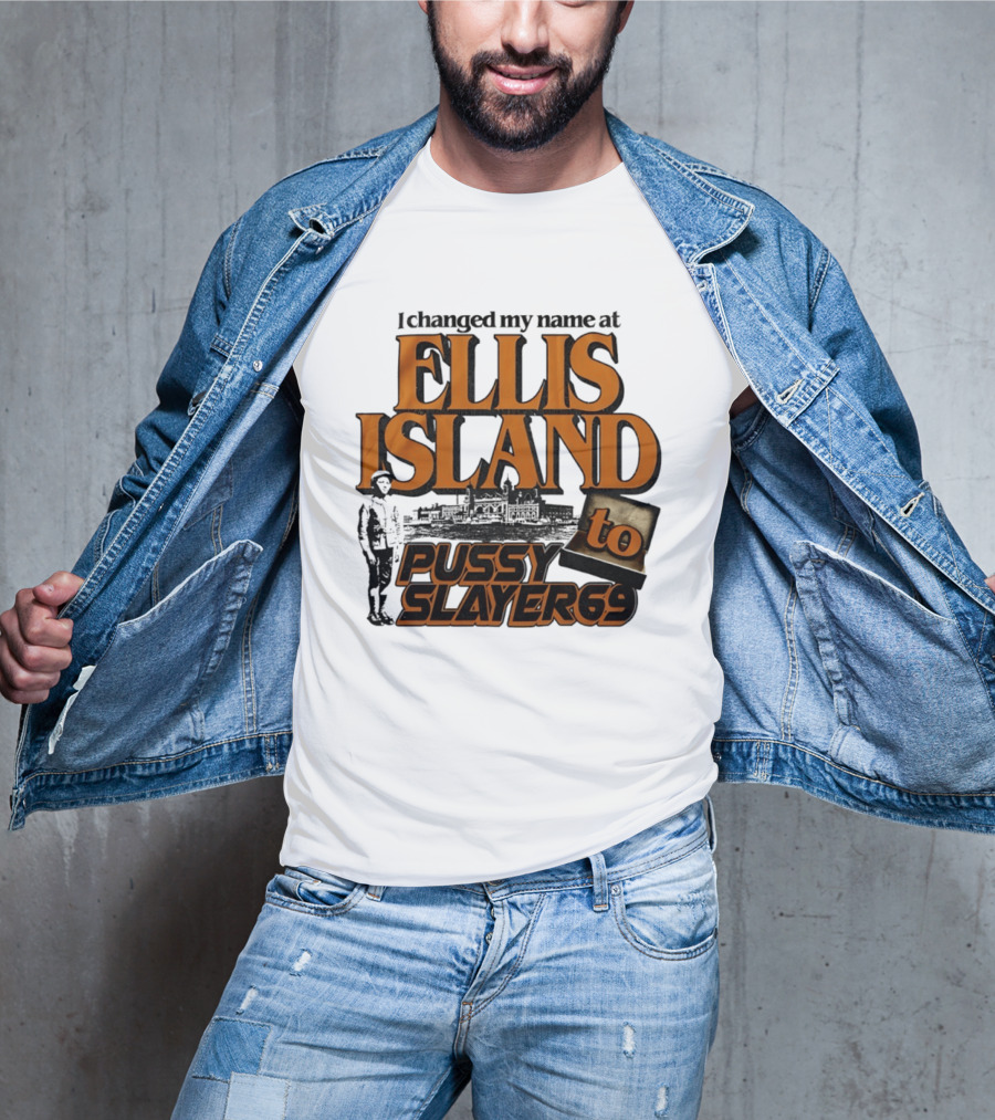I Changed My Name At Ellis Island To Pussy Slayer 69 T-Shirt
