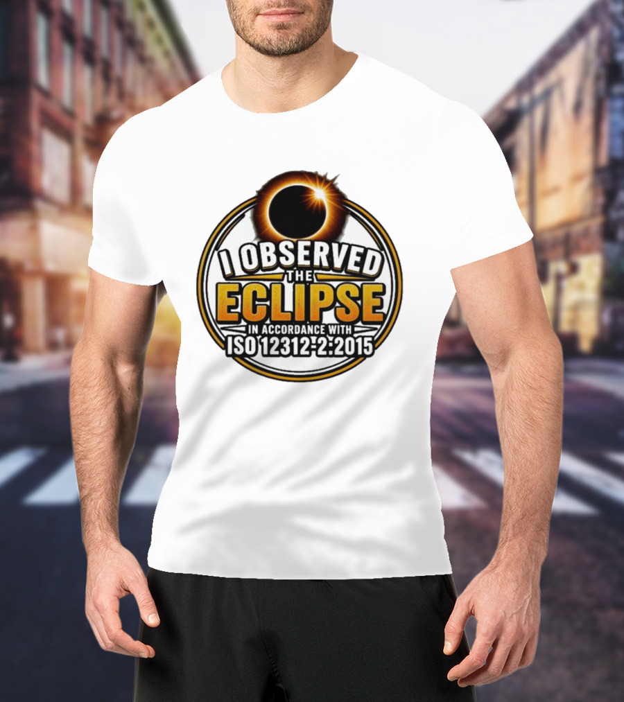 I Observed The Eclipse In Accordance With ISO 12312 2:2015 T-Shirt