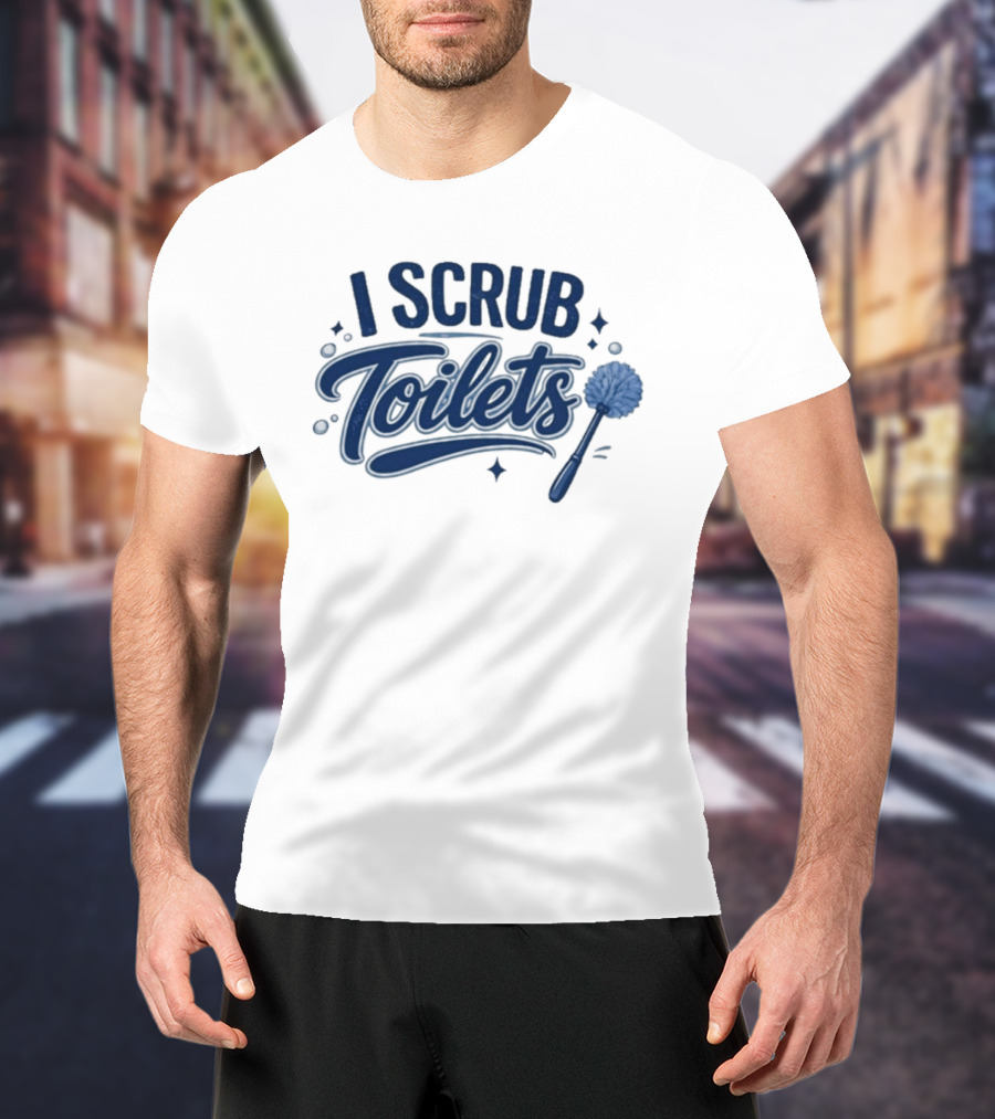 I Scrub Toilets Fun Cleaning Humor With Toilet Brush T-Shirt