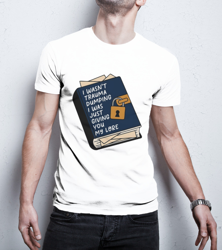 I Wasn't Trauma Dumping I Was Just Giving You My Lore Book Style With Lock T-Shirt