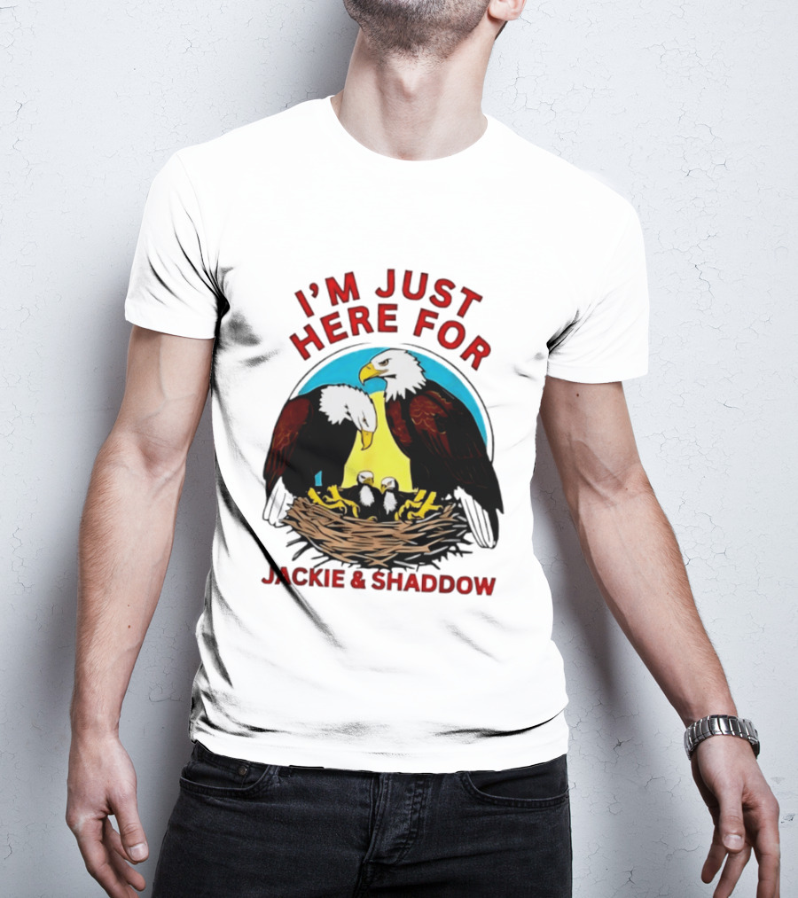 I'm Just Here For Jackie And Shadow Bald Eagle Family Nest T-Shirt