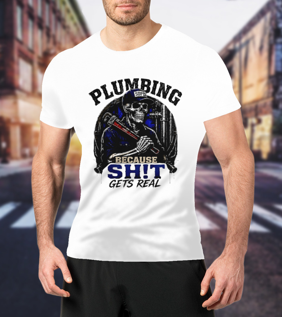 Plumbing Because Shit Gets Real Plumber Humor T-Shirt