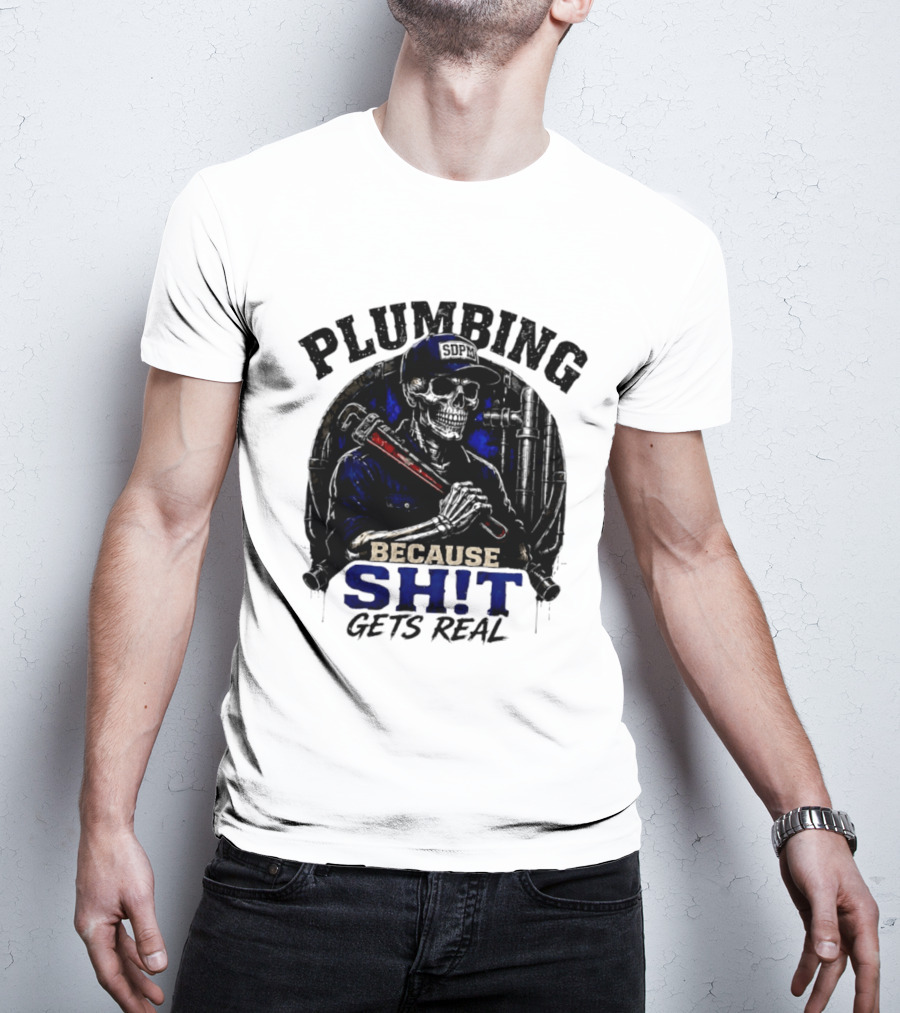 Plumbing Because Shit Gets Real Plumber Humor T-Shirt