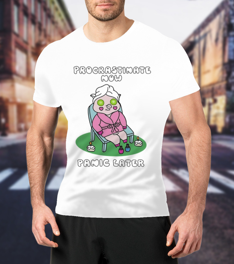 Procrastinate Now Panic Later Pig Spa Relaxation Humor T-Shirt